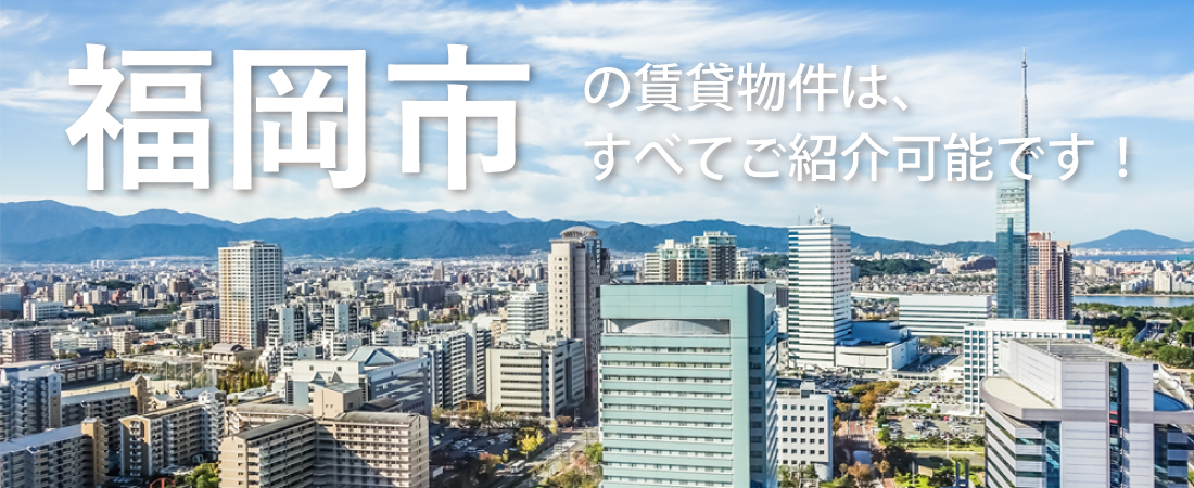 福岡市の賃貸物件はすべてご紹介可能です